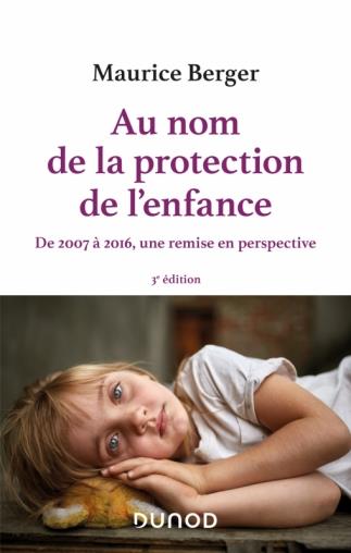 AU NOM DE LA PROTECTION DE L'ENFANCE - 3E ED. - DE 2007 A 2016, UNE REMISE EN PERSPECTIVE