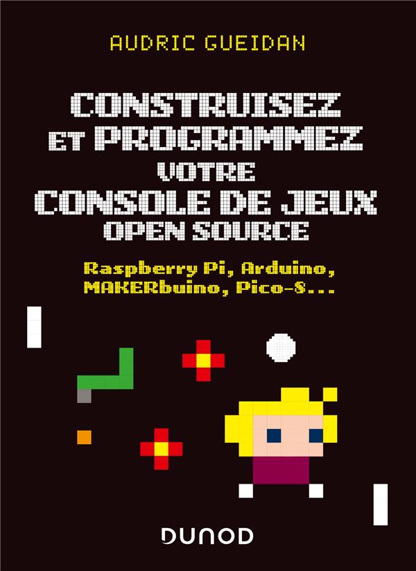 CONSTRUISEZ ET PROGRAMMEZ VOTRE CONSOLE DE JEUX OPEN SOURCE - RASPBERRY PI, ARDUINO, MAKERBUINO, PIC