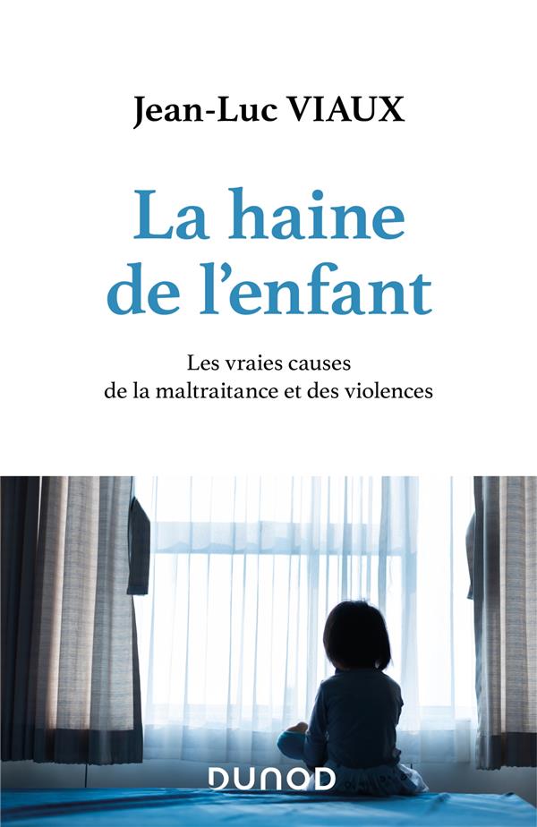 LA HAINE DE L'ENFANT - LES VRAIES CAUSES DE LA MALTRAITANCE ET DES VIOLENCES
