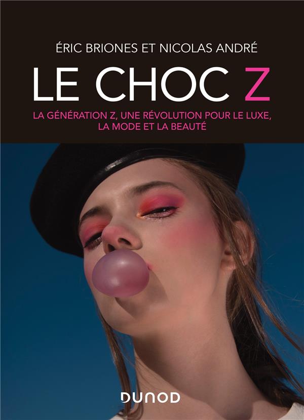 LE CHOC Z - LA GENERATION Z, UNE REVOLUTION POUR LE LUXE, LA MODE ET LA BEAUTE