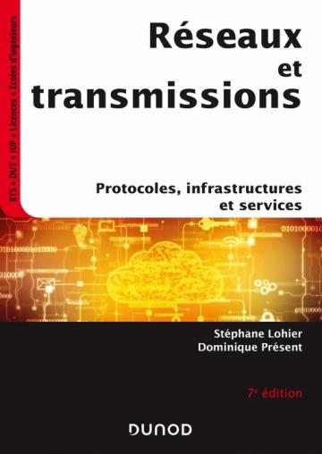 RESEAUX ET TRANSMISSIONS - 7E ED. - PROTOCOLES, INFRASTRUCTURES ET SERVICES
