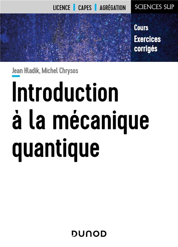 MECANIQUE QUANTIQUE - LICENCE - T01 - INTRODUCTION A LA MECANIQUE QUANTIQUE - COURS ET EXERCICES COR