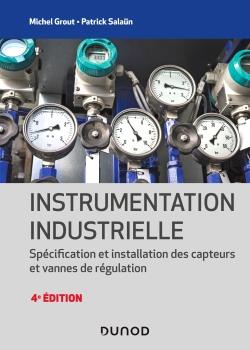 INSTRUMENTATION INDUSTRIELLE - 4E ED. - SPECIFICATION ET INSTALLATION DES CAPTEURS ET VANNES DE REGU