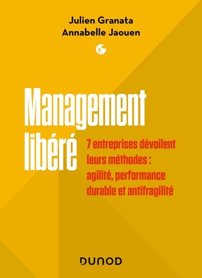 MANAGEMENT LIBERE - 7 ENTREPRISES DEVOILENT LEURS METHODES : AGILITE, PERFORMANCE DURABLE ET ANTIFRA
