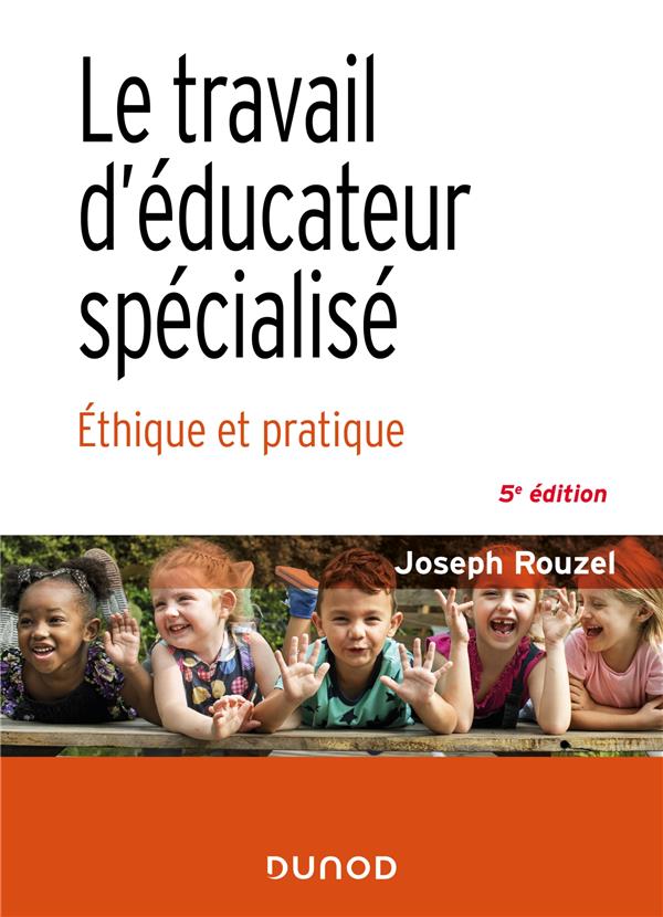 LE TRAVAIL D'EDUCATEUR SPECIALISE - 5E ED. - ETHIQUE ET PRATIQUE