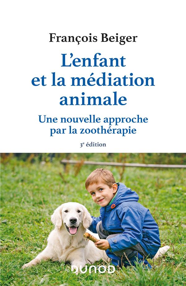 L'ENFANT ET LA MEDIATION ANIMALE - 3E ED. - UNE NOUVELLE APPROCHE PAR LA ZOOTHERAPIE