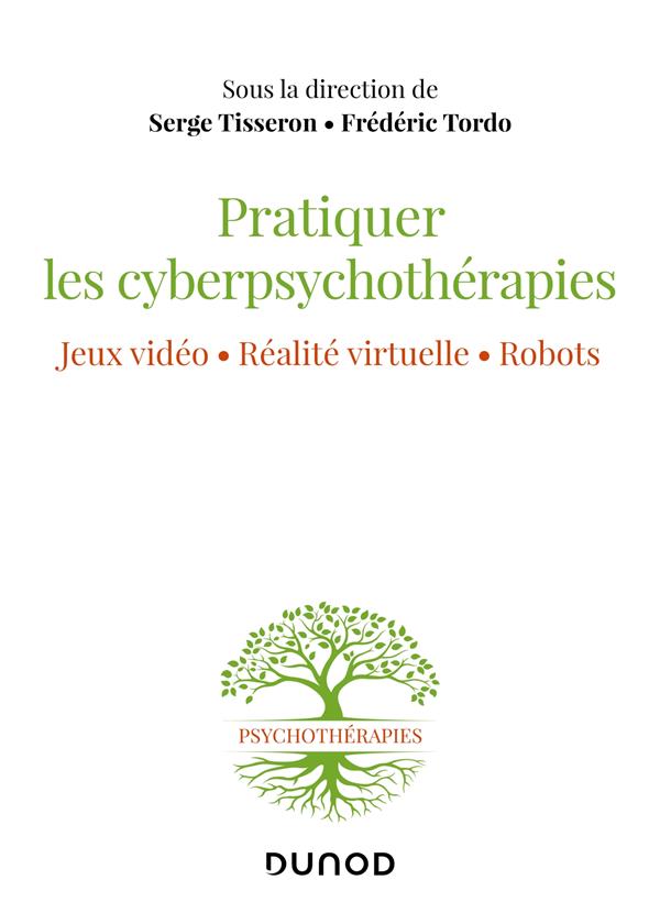 PRATIQUER LES CYBERPSYCHOTHERAPIES - JEUX VIDEO. REALITE VIRTUELLE. ROBOTS.