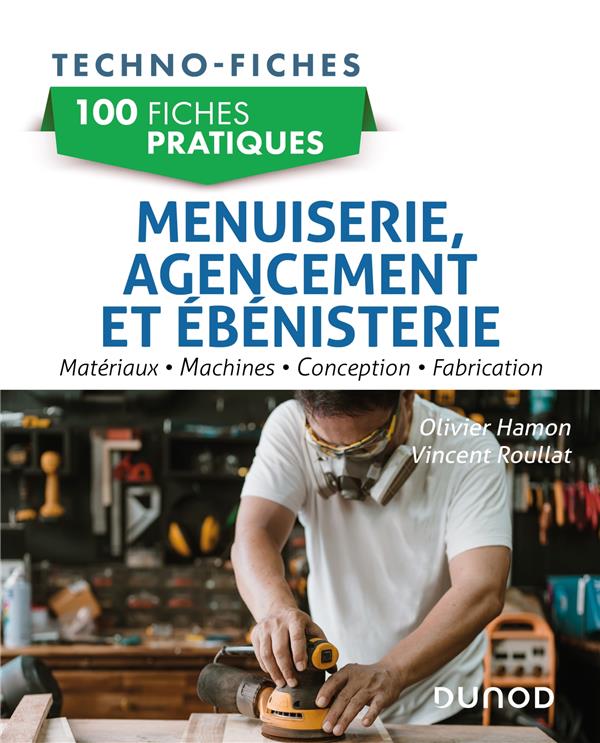 100 FICHES PRATIQUES DE MENUISERIE, AGENCEMENT ET  EBENISTERIE - MATERIAUX, MACHINES, CONCEPTION, FA