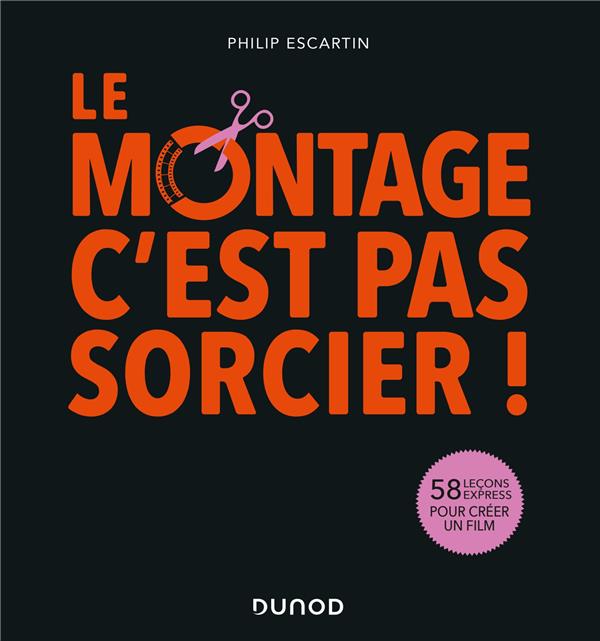 LE MONTAGE, C'EST PAS SORCIER! - 58 LECONS EXPRESS POUR CREER UN FILM