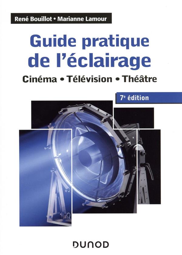 GUIDE PRATIQUE DE L'ECLAIRAGE - 7E ED. - CINEMA, TELEVISION, THEATRE - CINEMA - TELEVISION - THEATRE