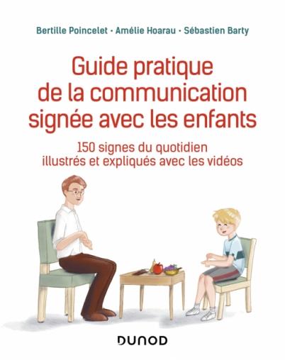 GUIDE PRATIQUE DE LA COMMUNICATION SIGNEE AVEC LES ENFANTS - 150 SIGNES DU QUOTIDIEN ILLUSTRES ET EX