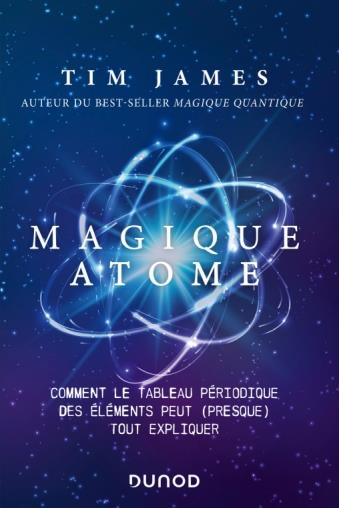 MAGIQUE ATOME - COMMENT LE TABLEAU PERIODIQUE DES ELEMENTS PEUT (PRESQUE) TOUT EXPLIQUER
