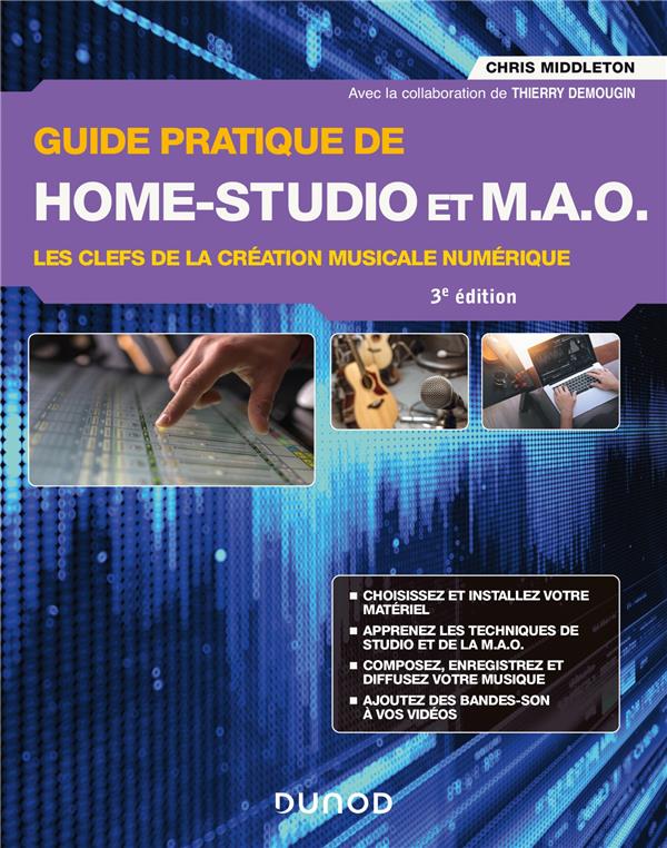 GUIDE PRATIQUE DE HOME-STUDIO ET MAO - 3E ED. - LES CLEFS DE LA CREATION MUSICALE NUMERIQUE