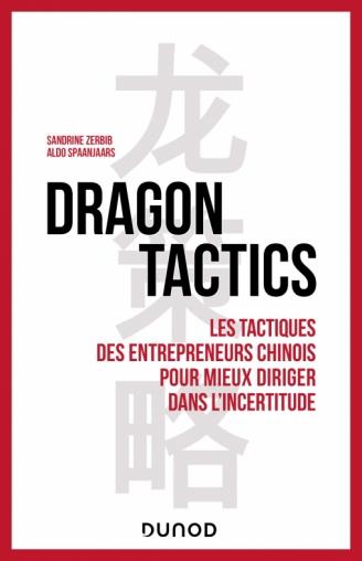 DRAGON TACTICS - LES TACTIQUES DES ENTREPRENEURS CHINOIS POUR MIEUX DIRIGER DANS L'INCERTITUDE