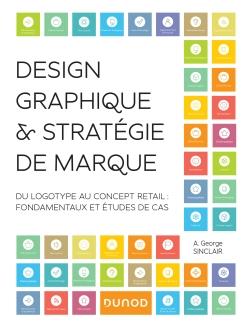 DESIGN GRAPHIQUE ET STRATEGIE DE MARQUE - DU LOGOTYPE AU CONCEPT RETAIL - FONDAMENTAUX ET ETUDES DE