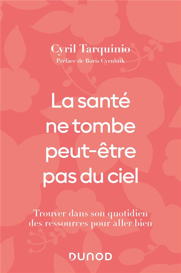 LA SANTE NE TOMBE PEUT-ETRE PAS DU CIEL - TROUVER DANS SON QUOTIDIEN DES RESSOURCES POUR ALLER BIEN