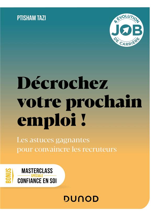 DECROCHEZ VOTRE PROCHAIN EMPLOI ! - LES ASTUCES GAGNANTES POUR CONVAINCRE LES RECRUTEURS