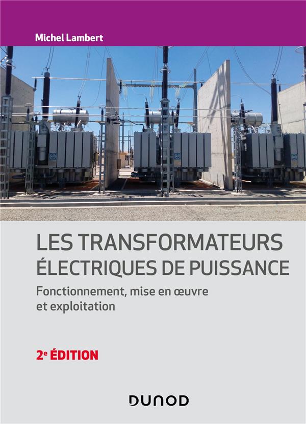 LES TRANSFORMATEURS ELECTRIQUES DE PUISSANCE- 2E ED. - FONCTIONNEMENT, MISE EN OEUVRE ET EXPLOITATIO