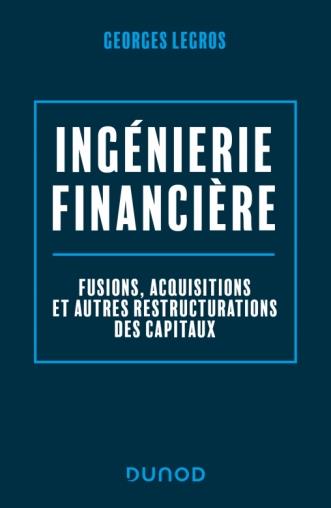 INGENIERIE FINANCIERE - 2E ED. - FUSIONS, ACQUISITIONS ET AUTRES RESTRUCTURATIONS DES CAPITAUX