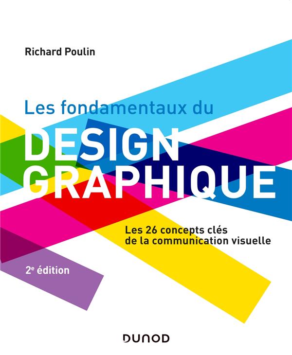 LES FONDAMENTAUX DU DESIGN GRAPHIQUE - 2E ED. - LES 26 CONCEPTS CLES DE LA COMMUNICATION VISUELLE