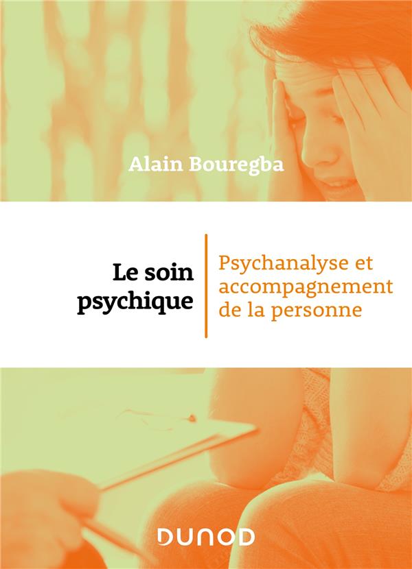 LE SOIN PSYCHIQUE - PSYCHANALYSE ET ACCOMPAGNEMENT DE LA PERSONNE