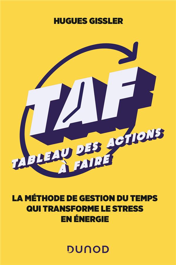 TAF (TABLEAU DES ACTIONS A FAIRE) - LA METHODE DE GESTION DU TEMPS QUI TRANSFORME LE STRESS EN ENERG