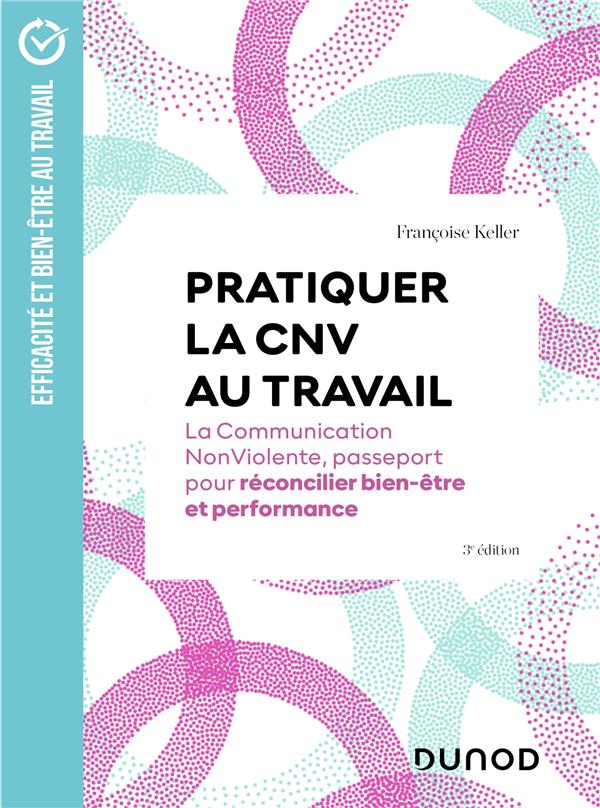 PRATIQUER LA CNV AU TRAVAIL - 3E ED. - LA COMMUNICATION NONVIOLENTE, PASSEPORT POUR RECONCILIER BIE