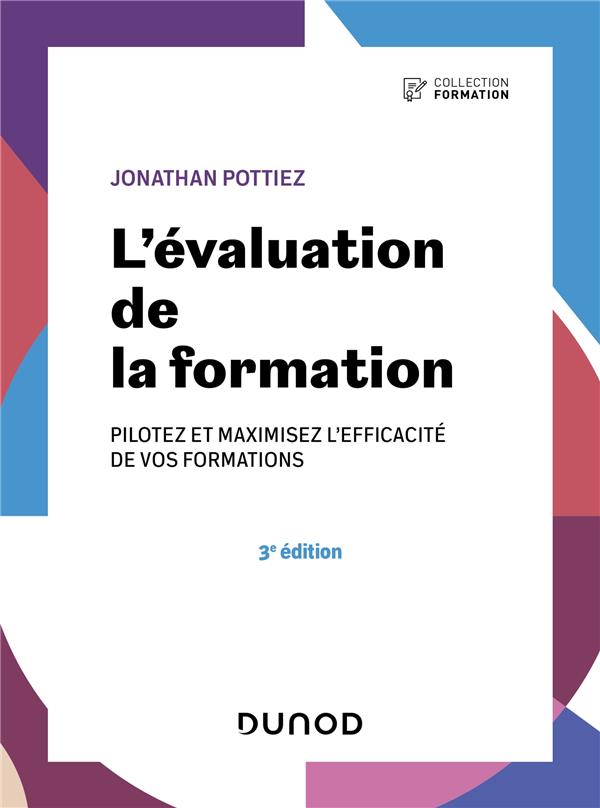 L'EVALUATION DE LA FORMATION - 3E ED. - PILOTEZ ET MAXIMISEZ L'EFFICACITE DE VOS FORMATIONS