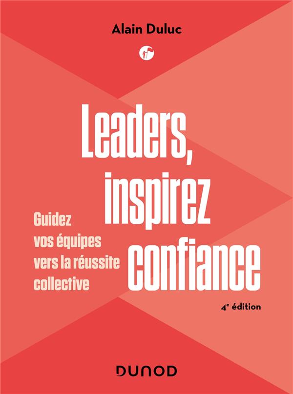 LEADERS, INSPIREZ CONFIANCE - 4E ED. - GUIDEZ VOS EQUIPES VERS LA REUSSITE COLLECTIVE