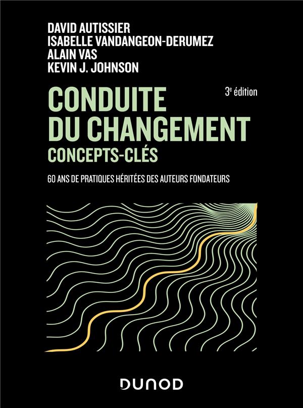 CONDUITE DU CHANGEMENT : CONCEPTS-CLES - 3E ED. - 60 ANS DE PRATIQUES HERITEES DES AUTEURS FONDATEUR