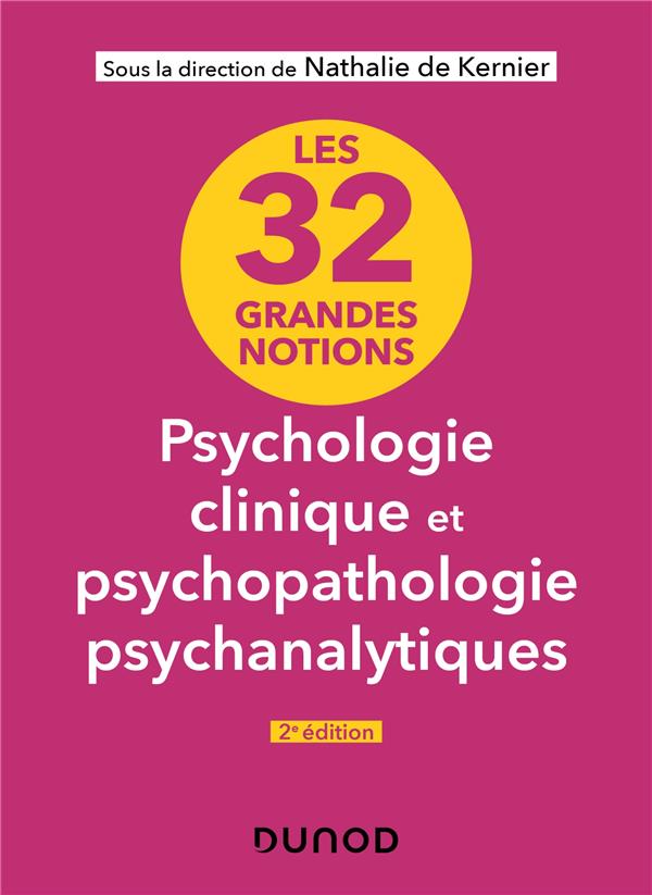 LES 32 GRANDES NOTIONS DE PSYCHOLOGIE CLINIQUE ET PSYCHOPATHOLOGIE PSYCHANALYTIQUES - 2E ED.