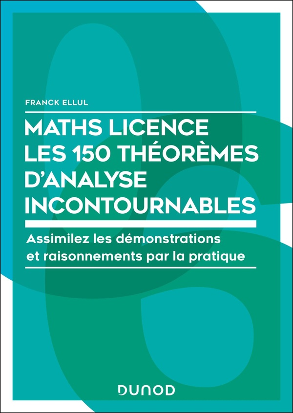 MATHS LICENCE LES 150 THEOREMES D'ANALYSE INCONTOURNABLES - ASSIMILEZ LES TECHNIQUES ET RAISONNEMENT