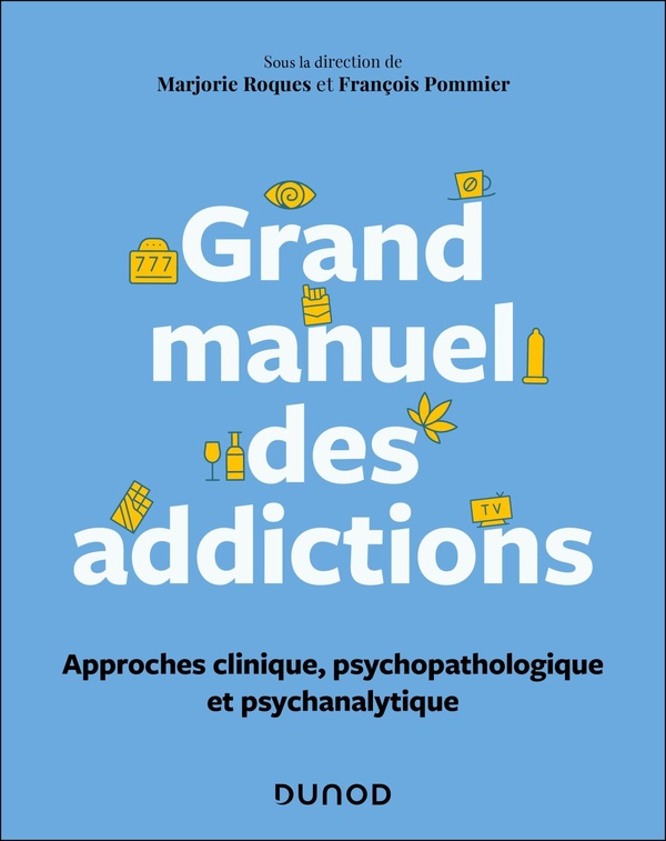 GRAND MANUEL DES ADDICTIONS - APPROCHES CLINIQUE, PSYCHOPATHOLOGIQUE ET PSYCHANALYTIQUE