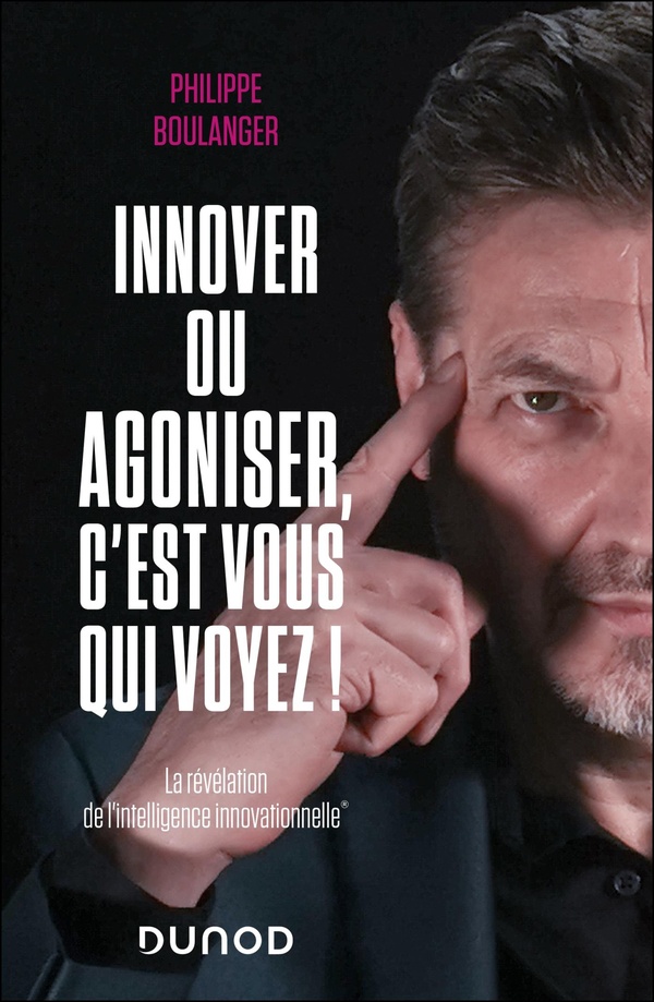 INNOVER OU AGONISER, C'EST VOUS QUI VOYEZ ! - LA REVELATION DE L'INTELLIGENCE INNOVATIONNELLE