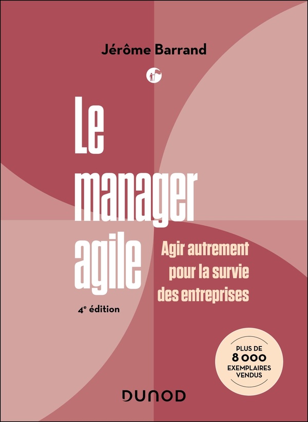 LE MANAGER AGILE - 4E ED. - AGIR AUTREMENT POUR LA SURVIE DES ENTREPRISES
