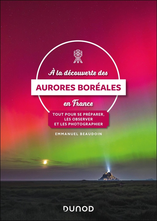 A LA DECOUVERTE DES AURORES BOREALES EN FRANCE - TOUT POUR SE PREPARER, LES OBSERVER ET LES PHOTOGRA