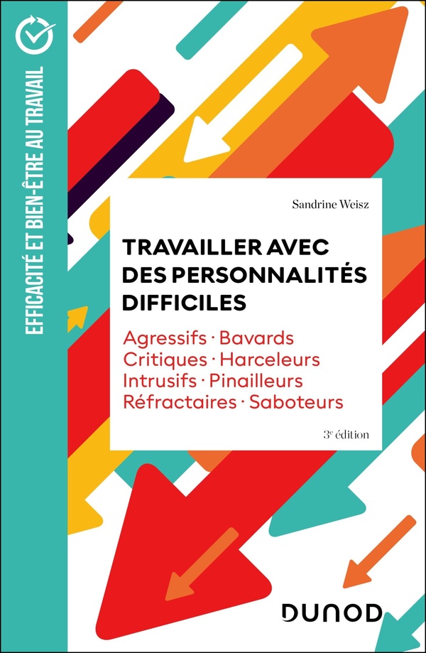 TRAVAILLER AVEC DES PERSONNALITES DIFFICILES - 3E ED. - AGRESSIFS BAVARDS CRITIQUES HARCELEURS