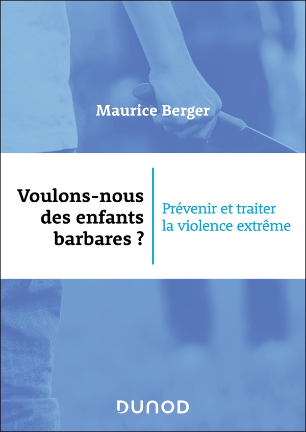 VOULONS-NOUS DES ENFANTS BARBARES ? - PREVENIR ET TRAITER LA VIOLENCE EXTREME