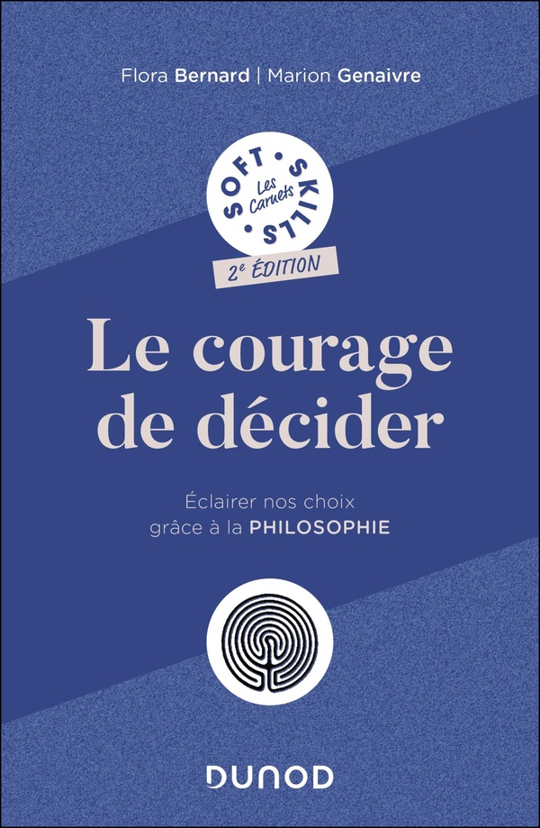 LE COURAGE DE DECIDER - 2E ED - ECLAIRER NOS CHOIX GRACE A LA PHILOSOPHIE