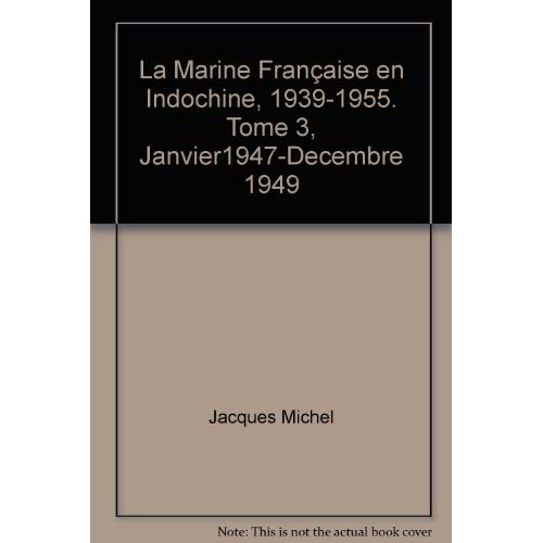 LA MARINE FRANCAISE EN INDOCHINE, 1939-1955. TOME 3, JANVIER1947-DECEMBRE 1949