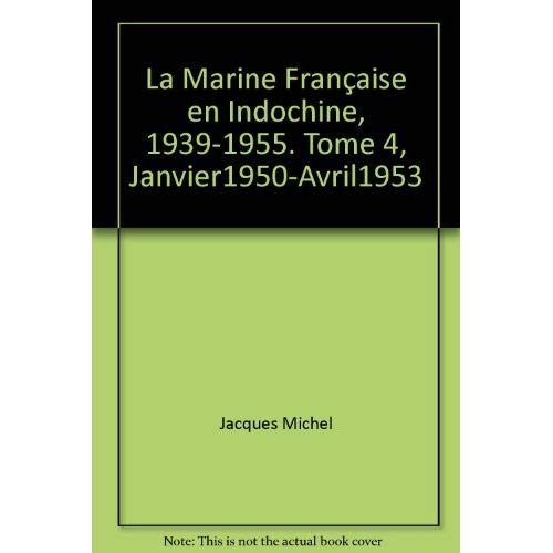 LA MARINE FRANCAISE EN INDOCHINE, 1939-1955. TOME 4, JANVIER1950-AVRIL1953