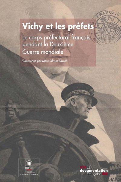 VICHY ET LES PREFETS - LE CORPS PREFECTORAL FRANCAIS PENDANT LA DEUXIEME GUERRE MONDIALE