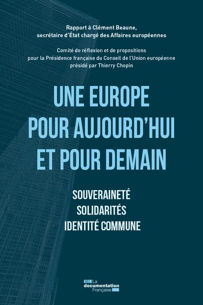 UNE EUROPE POUR AUJOURD'HUI ET POUR DEMAIN - SOUVERAINETE, SOLIDARITES, IDENTITE COMMUNE