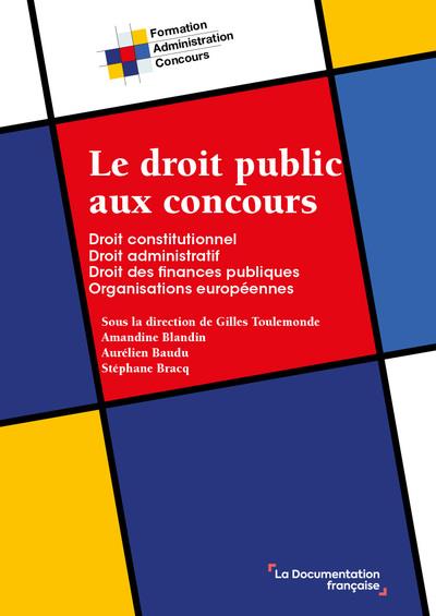 LE DROIT PUBLIC AUX CONCOURS - DROIT CONSTITUTIONNEL, DROIT ADMINISTRATIF,  FINANCES PUBLIQUES, ORGA