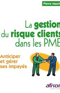 LA GESTION DU RISQUE CLIENTS DANS LES PME - ANTICIPER ET GERER SES IMPAYES