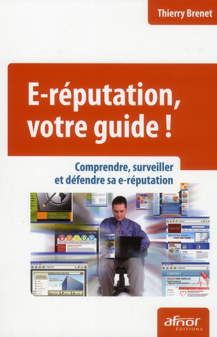 E-REPUTATION, VOTRE GUIDE ! - COMPRENDRE, SURVEILLER ET DEFENDRE SA E-REPUTATION.