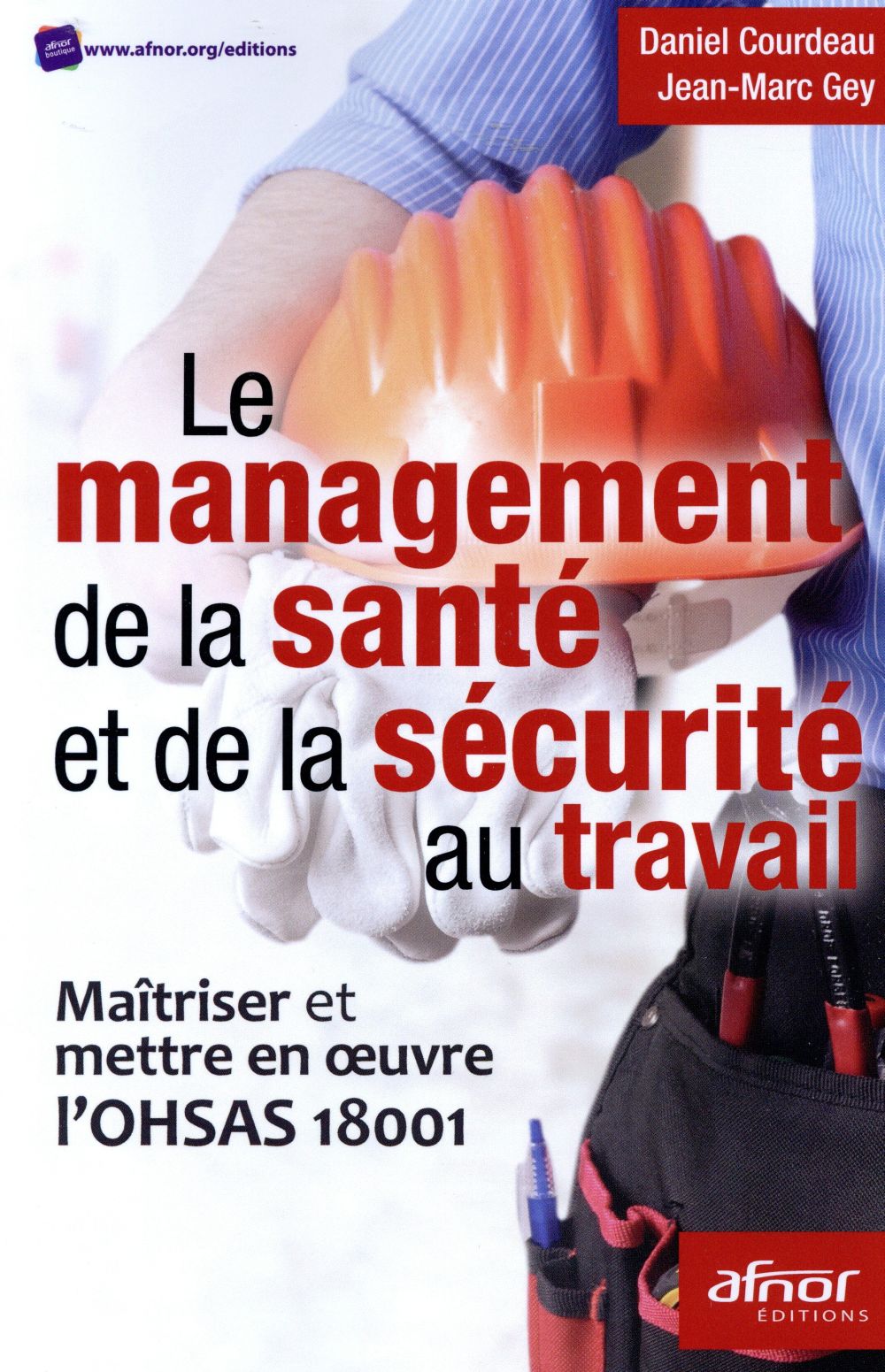 LE MANAGEMENT DE LA SANTE ET DE LA SECURITE AU TRAVAIL - MAITRISER ET METTRE EN OEUVRE L'OHSAS 18001