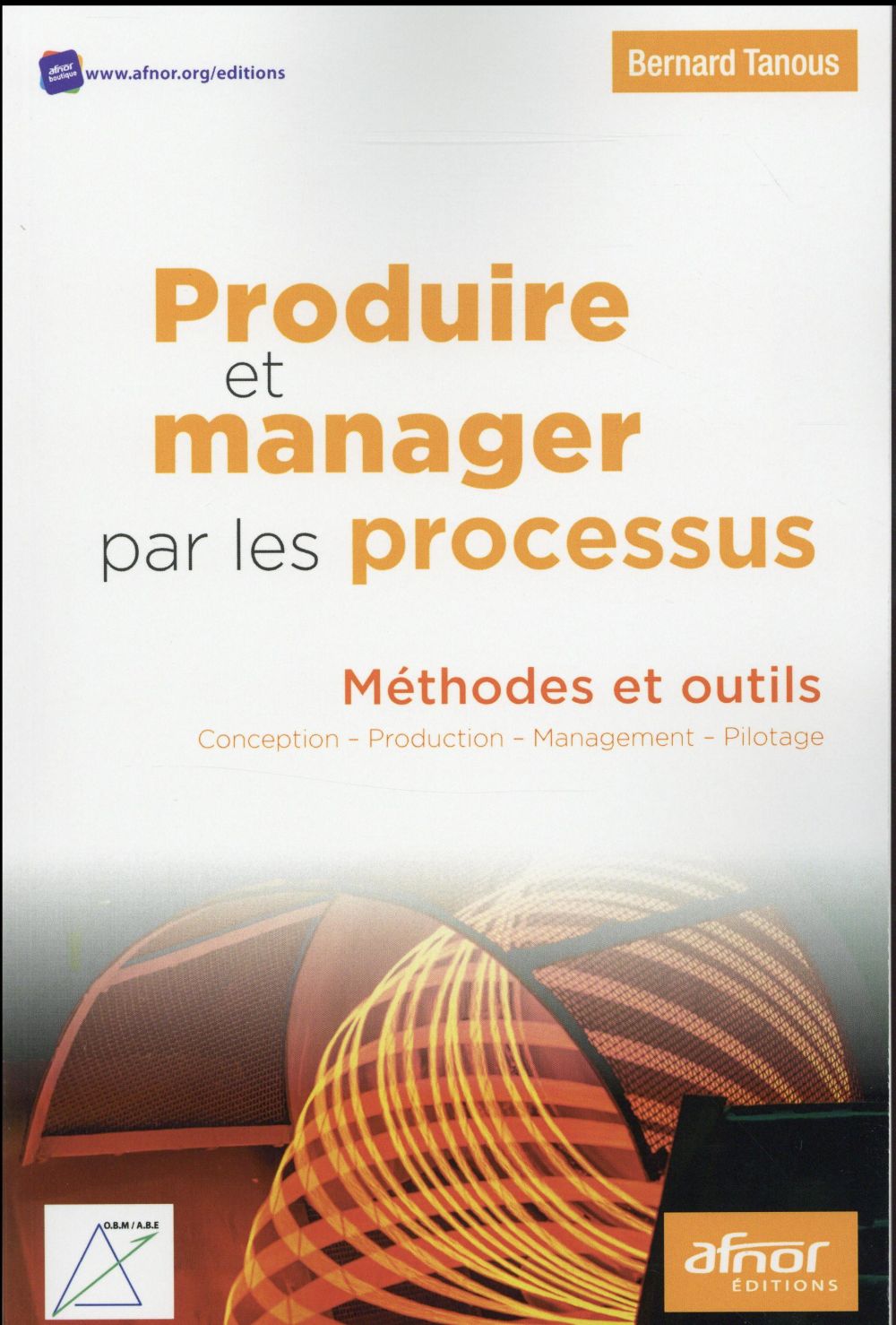 PRODUIRE ET MANAGER PAR LES PROCESSUS - METHODES ET OUTILS. CONCEPTION - PRODUCTION - MANAGEMENT - P