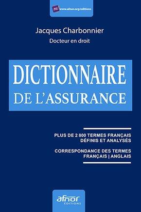 LE DICTIONNAIRE DE L'ASSURANCE - PLUS DE 2800 TERMES FRANCAIS DEFINIS ET ANALYSES. CORRESPONDANCE DE