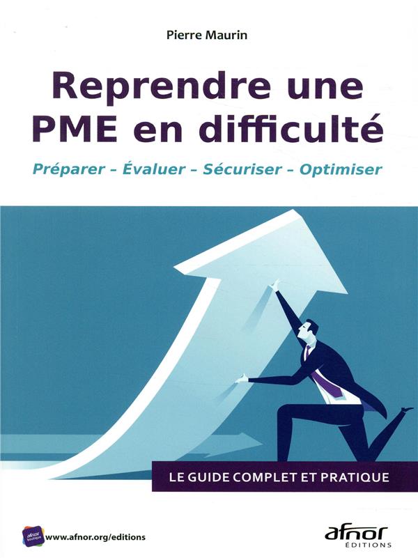 REPRENDRE UNE PME EN DIFFICULTE - LE GUIDE COMPLET ET PRATIQUE. PREPARER - EVALUER - SECURISER - OPT